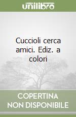 Cuccioli cerca amici. Ediz. a colori libro