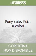 Pony cute. Ediz. a colori libro