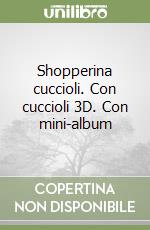 Shopperina cuccioli. Con cuccioli 3D. Con mini-album libro
