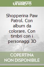 Shopperina Paw Patrol. Con album da colorare. Con timbri con i personaggi 3D libro