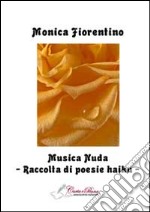 Musica nuda. Raccolta di poesie haiku libro