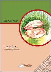 Luce di sogni. Silloge poetica libro