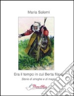 Era il tempo in cui Berta filava. Storie di streghe e di magie libro