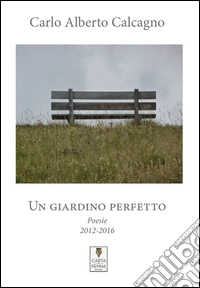 Un giardino perfetto. Poesie 2012-2016 libro