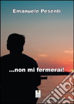 ... Non mi fermerai!