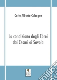 La condizione degli ebrei dai Cesari ai Savoia libro