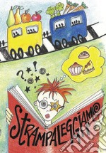 Strampaleggiamo. Storie per ragazzi, scritte dai ragazzi. Ediz. per la scuola libro