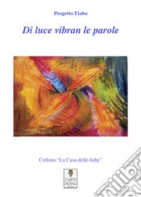 Di luce vibran le parole. Ediz. illustrata libro