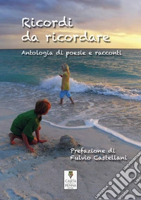 Ricordi da ricordare. Antologia di poesie e racconti libro