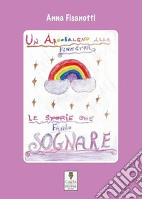 Un arcobaleno alla finestra. Le storie che fanno sognare libro
