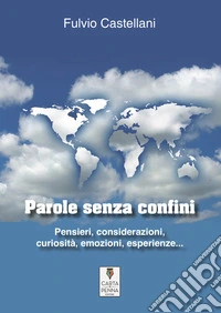 Parole senza confini. Pensieri, considerazioni, curiosità, emozioni, esperienze... libro