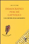 Democratici perché cattolici. Una cultura della mediazione libro