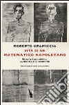 Vita di un matematico napoletano. Renato Caccioppoli, la regola e il disordine libro