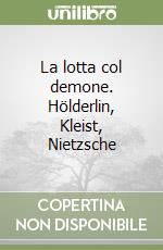 La lotta col demone. Hölderlin, Kleist, Nietzsche libro