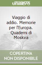 Viaggio di addio. Memorie per l'Europa. Quaderni di Moskva libro