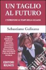 Un taglio al futuro. L'istruzione ai tempi della Gelmini libro