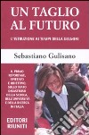 Un taglio al futuro. L'istruzione ai tempi della Gelmini libro di Gulisano Sebastiano