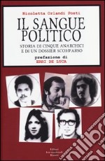 Il sangue politico. Storia di cinque anarchici e di un dossier scomparso libro