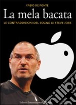 La mela bacata. Le contraddizioni del sogno di Steve Jobs libro