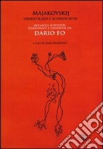 Majakovskij, dimenticato e sconosciuto. Messaggi ai posteri selezionati e condivisi da Dario Fo libro