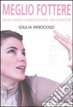 Meglio fottere (che farsi comandare da questi) libro