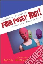 Free Pussy Riot! Viaggio nella Russia di Putin libro