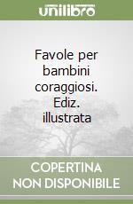 Favole per bambini coraggiosi. Ediz. illustrata libro