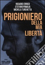 Prigioniero della mia libertà libro