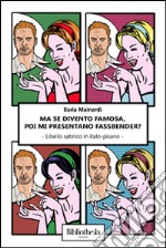 Ma se divento famosa, poi mi presentano Fassbender? Libello satirico in italo-pisano libro