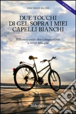 Due tocchi di gel sopra i miei capelli bianchi. Riflessioni estive oltre i cinquant'anni ai tempi della crisi libro