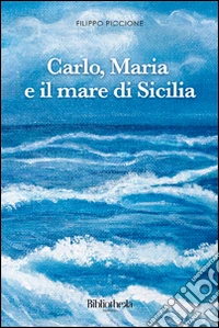 Carlo, Maria e il mare di Sicilia libro