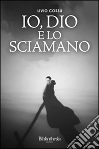 Io, Dio e lo sciamano libro