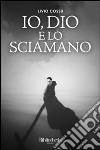 Io, Dio e lo sciamano libro