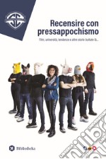 Recensire con pressappochismo. Film, università, tendenze e altre storie buttate là... libro