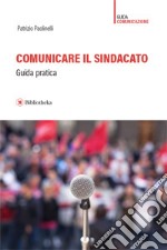 Comunicare il sindacato. Guida pratica libro