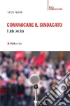 Comunicare il sindacato. Guida pratica libro di Paolinelli Patrizio