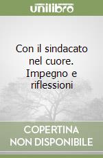 Con il sindacato nel cuore. Impegno e riflessioni libro