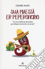 Sua maestà er peperoncino. «Un ricco defilè de stornellate per rallegrà n'anticchia 'ste serate» libro