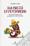 Sua maestà er peperoncino. «Un ricco defilè de stornellate per rallegrà n'anticchia 'ste serate» libro