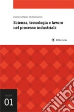 Scienza, tecnologia e lavoro nel processo industriale libro