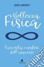 Bellezza fisica. Curiosità e misteri dell'universo libro