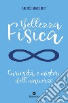 Bellezza fisica. Curiosità e misteri dell'universo libro