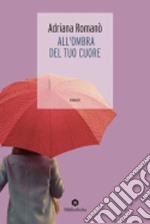 All'ombra del tuo cuore libro