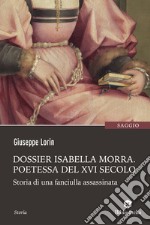 Dossier Isabella Morra. Poetessa del XVI secolo. Storia di una fanciulla assassinata libro