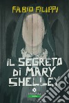 Il segreto di Mary Shelley libro di Filippi Fabio