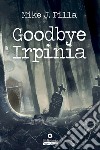 Goodbye Irpinia libro di Pilla Mike J.