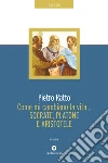 Come mi cambiano la vita... Socrate, Platone e Aristotele libro di Ratto Pietro