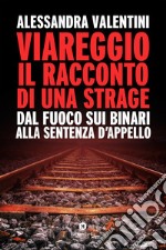 Viareggio: il racconto di una strage. Dal fuoco sui binari alla sentenza d'appello