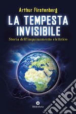 La tempesta invisibile. Storia dell'inquinamento elettrico