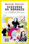 Scrivere un romanzo. Creative writing per principianti di talento libro di Moscati Massimo